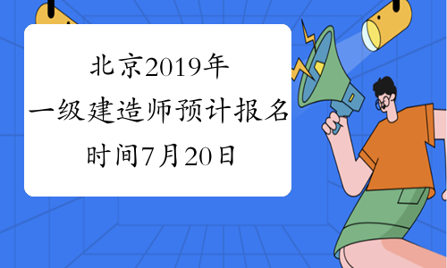 北京2019年一级建造师预计报名时间7月20日开始