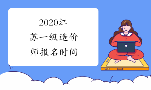 2020江苏一级造价师报名时间