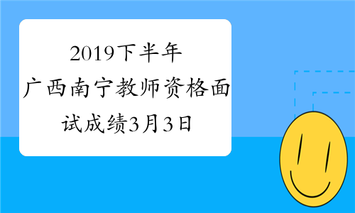 2019下半年广西南宁教师资格面试成绩3月3日可查询