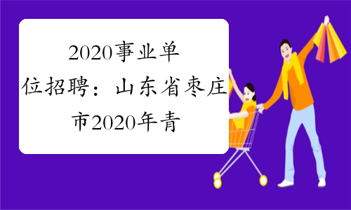 2020事业单位招聘：山东省枣庄市2020年青年人才优选100名