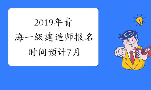 2019年青海一级建造师报名时间预计7月