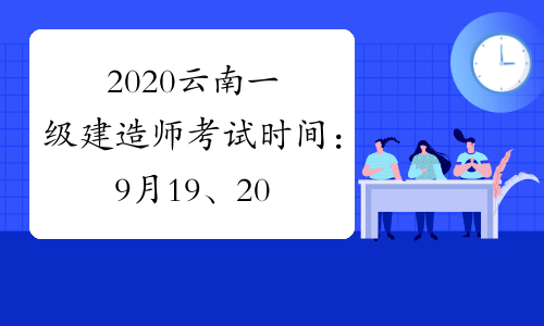 2020云南一级建造师考试时间：9月19、20日