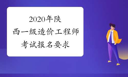 2020年陕西一级造价工程师考试报名要求