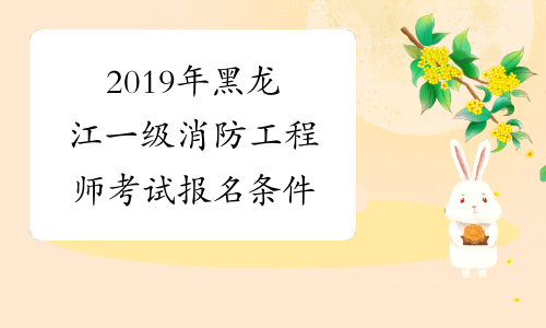 2019年黑龙江一级消防工程师考试报名条件