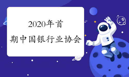 2020年首期中国银行业协会&ldquo;高级财富管理师&rdquo;证书6月举办