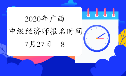 2020年广西中级经济师报名时间7月27日—8月5日