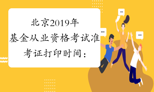 北京2019年基金从业资格考试准考证打印时间：12月14日-17日