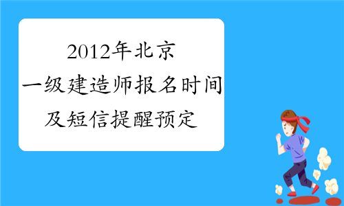 2012年北京一级建造师报名时间及短信提醒预定