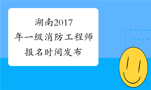 湖南2017年一级消防工程师报名时间发布