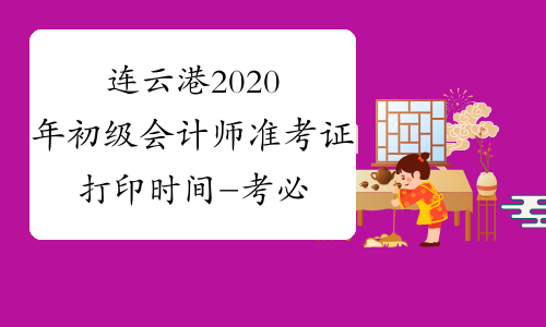 连云港2020年初级会计师准考证打印时间-考必过