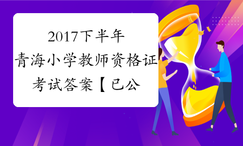 2017下半年青海小学教师资格证考试答案【已公布】