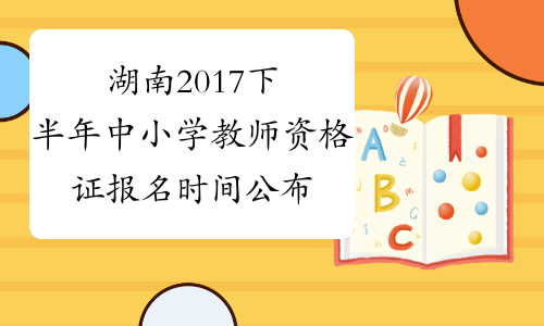 湖南2017下半年中小学教师资格证报名时间公布