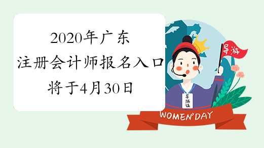 2020年广东注册会计师报名入口将于4月30日20:00关闭，请
