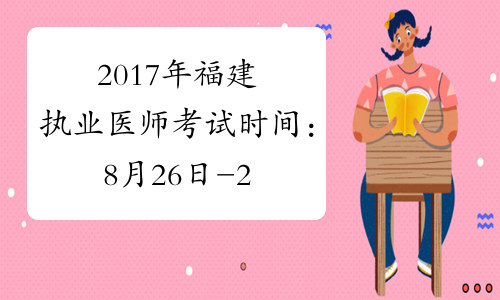 2017年福建执业医师考试时间：8月26日-27日（笔试）
