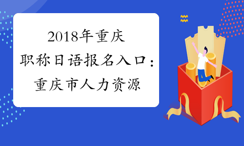 2018年重庆职称日语报名入口：重庆市人力资源和社会保障局