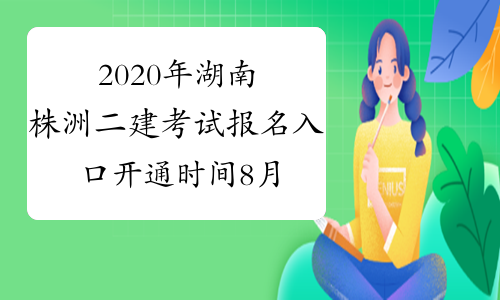 2020年湖南株洲二建考试报名入口开通时间8月26日—9月4日