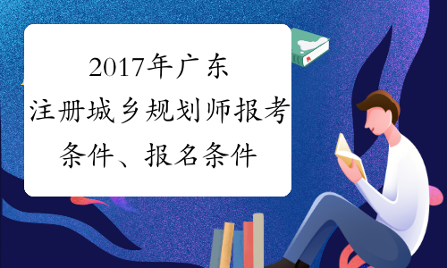 2017年广东注册城乡规划师报考条件、报名条件