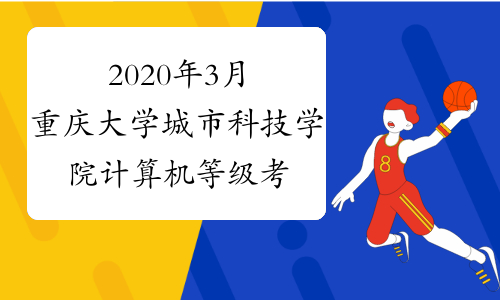 2020年3月重庆大学城市科技学院计算机等级考试报名通知