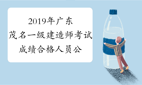 2019年广东茂名一级建造师考试成绩合格人员公示