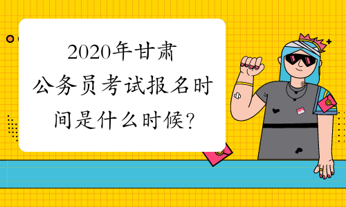 2020年甘肃公务员考试报名时间是什么时候？