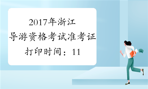 2017年浙江导游资格考试准考证打印时间：11月10日起