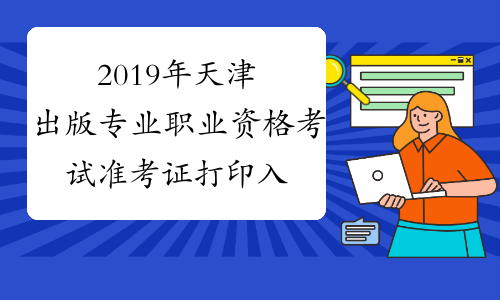 2019年天津出版专业职业资格考试准考证打印入口已开通