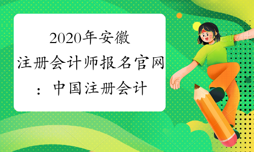 2020年安徽注册会计师报名官网：中国注册会计师协会