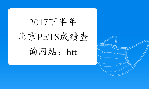 2017下半年北京PETS成绩查询网站：http://cjcx.neea.edu.cn/