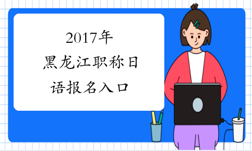2017年黑龙江职称日语报名入口