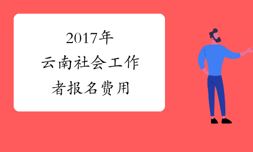 2017年云南社会工作者报名费用