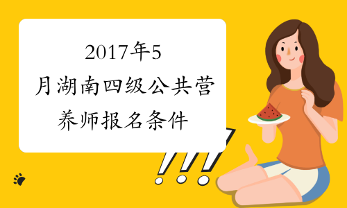 2017年5月湖南四级公共营养师报名条件