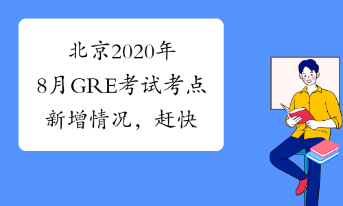 北京2020年8月GRE考试考点新增情况，赶快了解一下吧!
