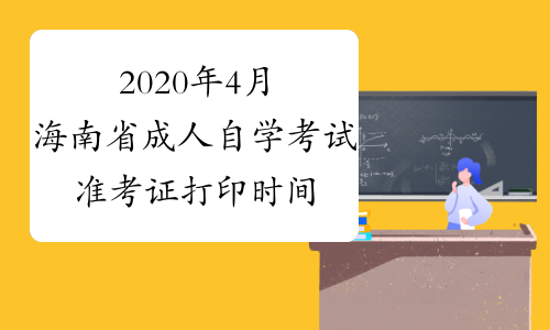 2020年4月海南省成人自学考试准考证打印时间为考前一周