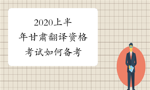 2020上半年甘肃翻译资格考试如何备考