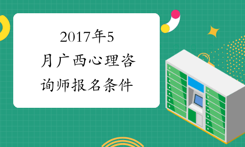 2017年5月广西心理咨询师报名条件