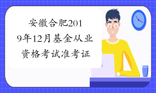 安徽合肥2019年12月基金从业资格考试准考证打印入口 已开通