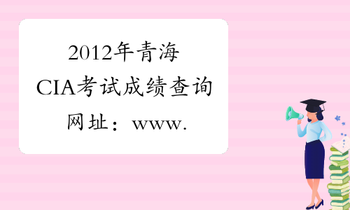 2012年青海CIA考试成绩查询网址：www.ciia.com.cn