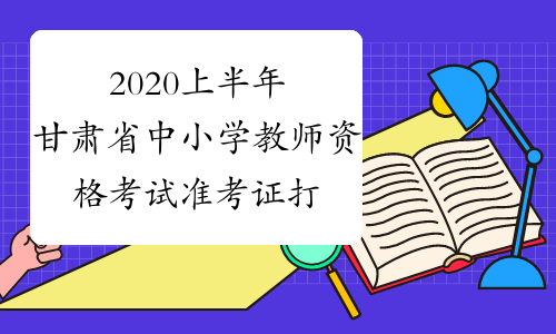 2020上半年甘肃省中小学教师资格考试准考证打印入口-中小