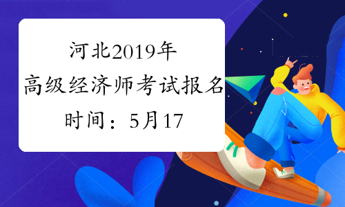 河北2019年高级经济师考试报名时间：5月17日-30日