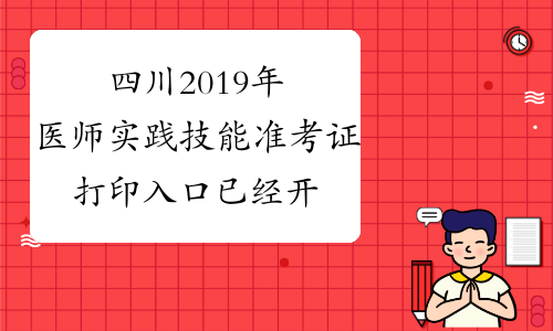 四川2019年医师实践技能准考证打印入口已经开通（附流程）
