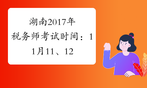 湖南2017年税务师考试时间：11月11、12日