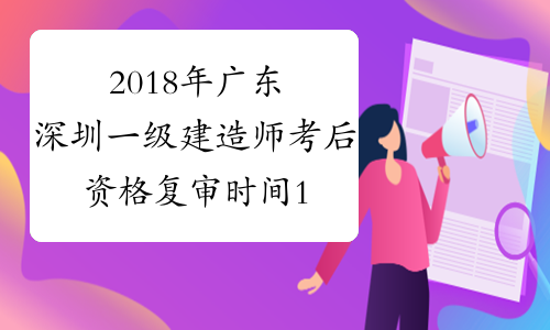 2018年广东深圳一级建造师考后资格复审时间1月18至23日