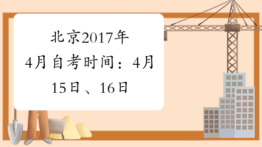 北京2017年4月自考时间：4月15日、16日和22日、23日