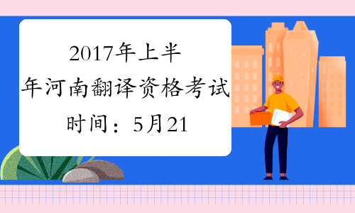 2017年上半年河南翻译资格考试时间：5月21日