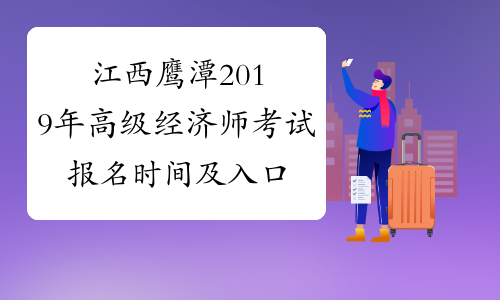 江西鹰潭2019年高级经济师考试报名时间及入口【4月18日-28日】