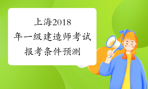 上海2018年一级建造师考试报考条件预测