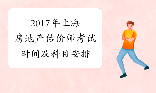 2017年上海房地产估价师考试时间及科目安排
