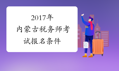 2017年内蒙古税务师考试报名条件