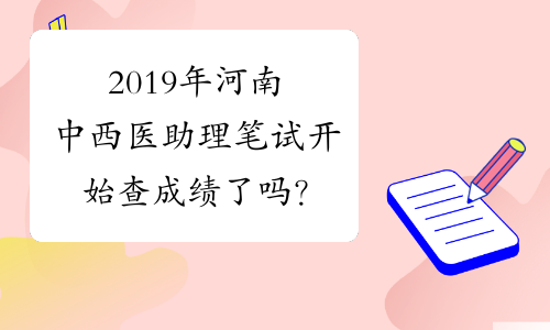 2019年河南中西医助理笔试开始查成绩了吗？