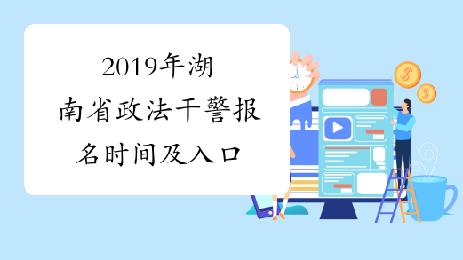 2019年湖南省政法干警报名时间及入口